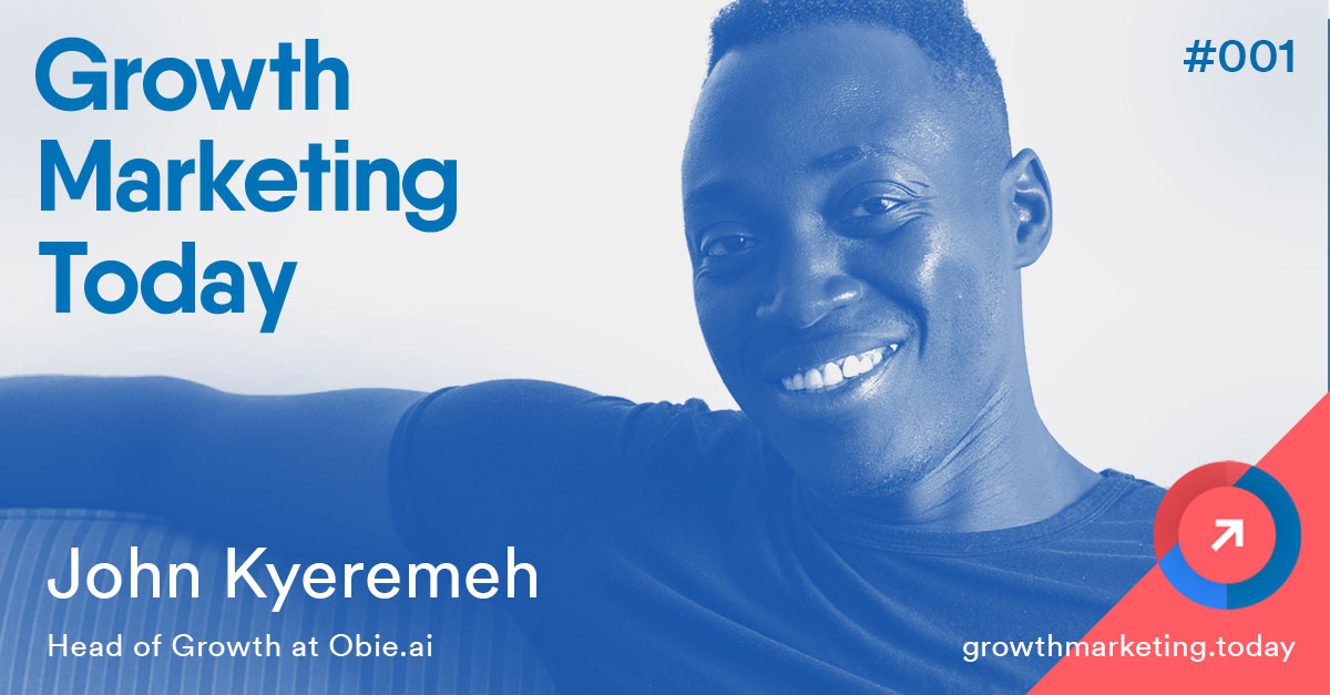 Growth Marketing Today 001 - John Kyeremeh - Obie.ai