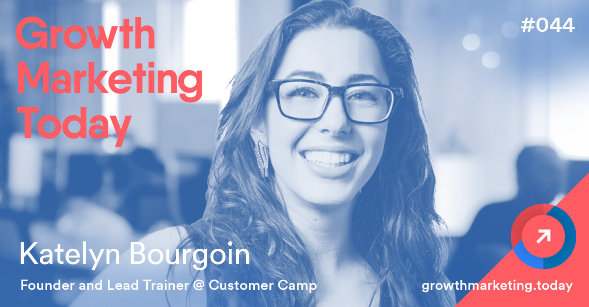 Katelyn Bourgoin - Growth Marketing Today Podcast